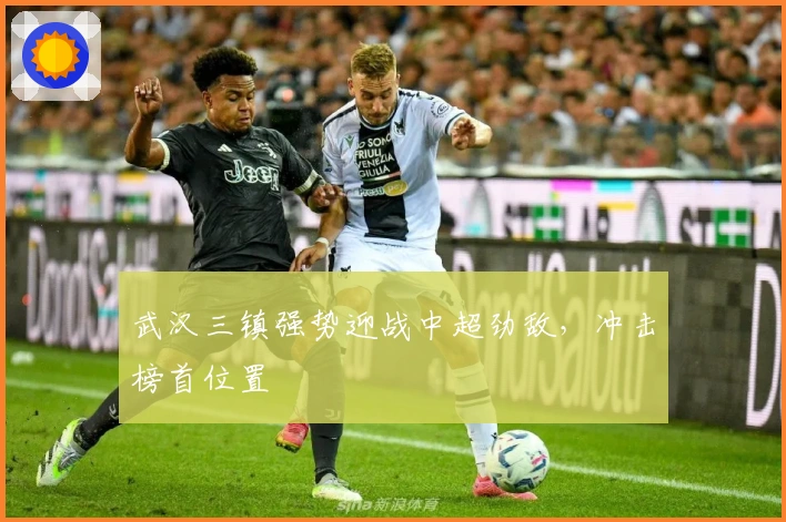 武汉三镇强势迎战中超劲敌，冲击榜首位置