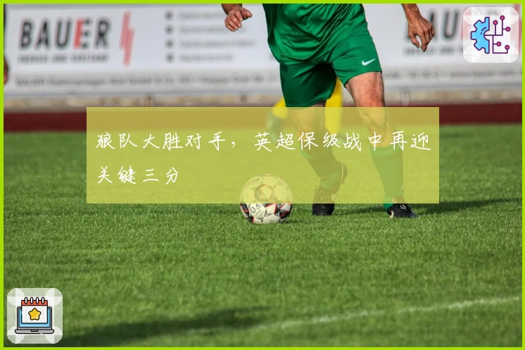 狼队大胜对手，英超保级战中再迎关键三分